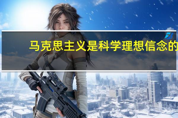 马克思主义是科学理想信念的