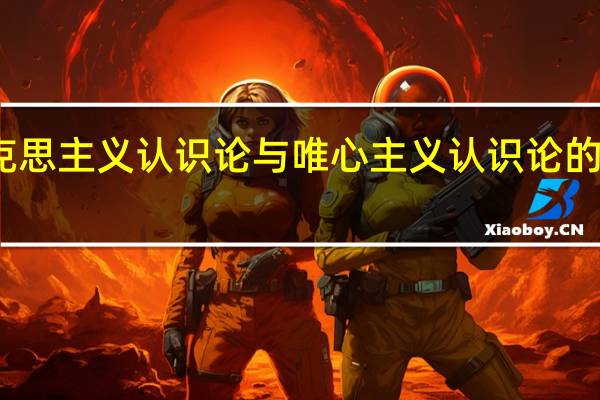 马克思主义认识论与唯心主义认识论的区别在于
