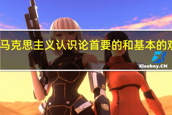 马克思主义认识论首要的和基本的观点是