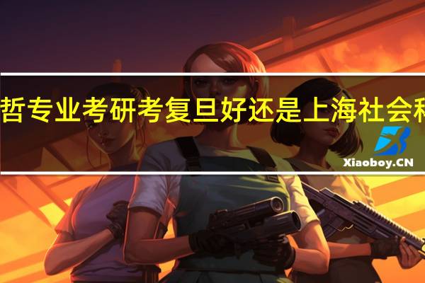 马哲专业考研考复旦好还是上海社会科学院好