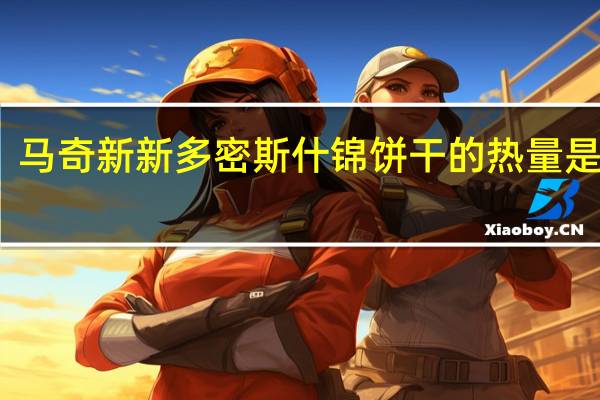 马奇新新 多密斯什锦饼干的热量是多少
