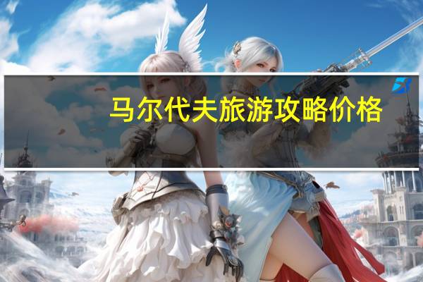 马尔代夫旅游攻略价格（马尔代夫旅游攻略大全）