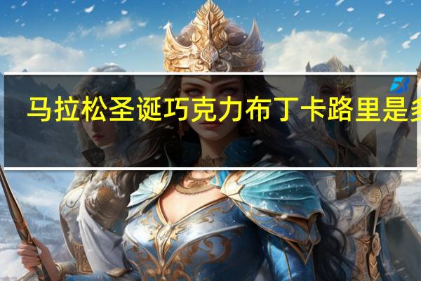 马拉松 圣诞巧克力布丁卡路里是多少