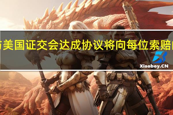 马斯克与美国证交会达成协议 将向每位索赔的投资者支付1.2万美元的损失