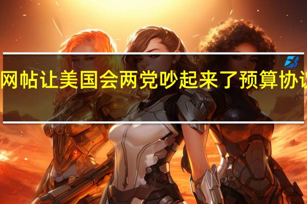 马斯克的网帖让美国会两党吵起来了 预算协议泡汤引发争议
