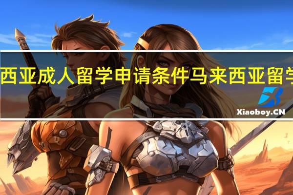 马来西亚成人留学申请条件 马来西亚留学申请条件