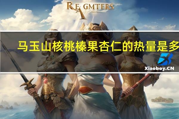 马玉山 核桃榛果杏仁的热量是多少