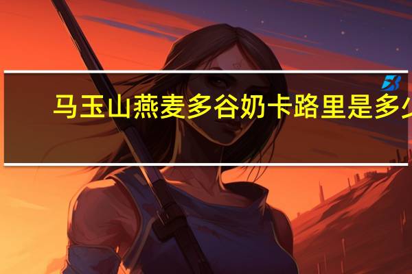 马玉山 燕麦多谷奶卡路里是多少