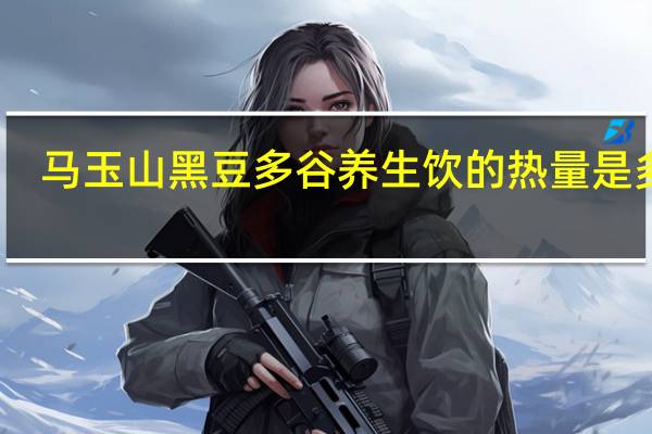 马玉山 黑豆多谷养生饮的热量是多少