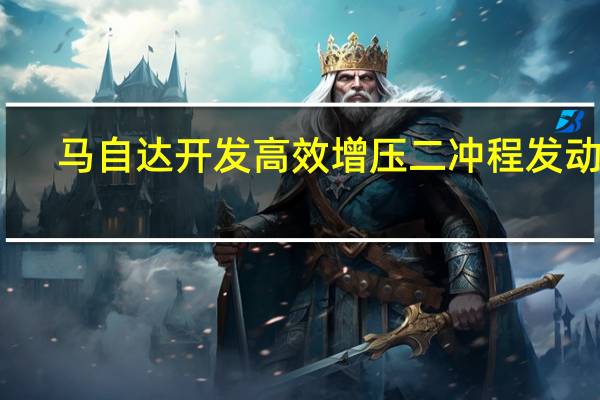 马自达开发高效增压二冲程发动机