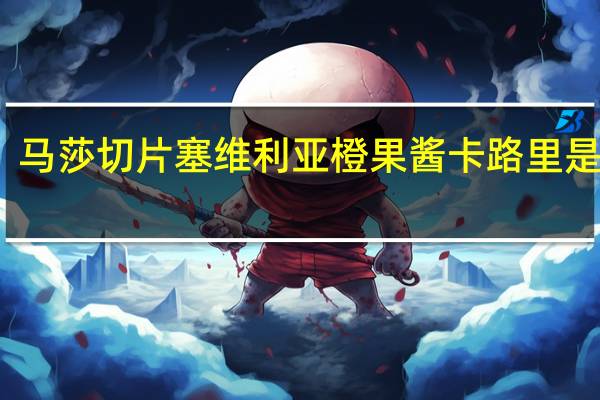 马莎 切片塞维利亚橙果酱卡路里是多少