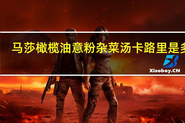 马莎 橄榄油意粉杂菜汤卡路里是多少