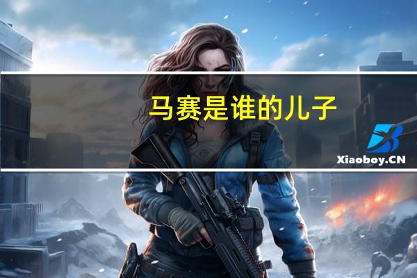 马赛是谁的儿子(马赛是谁)
