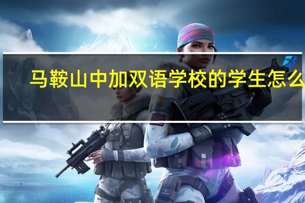 马鞍山中加双语学校的学生怎么样