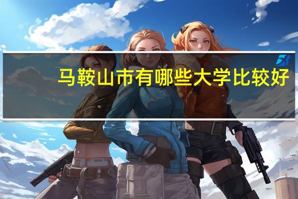 马鞍山市有哪些大学比较好