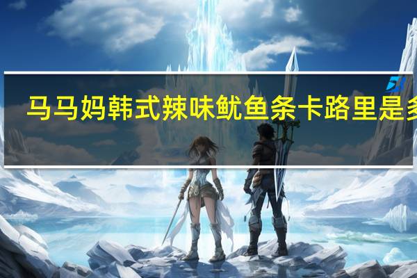 马马妈 韩式辣味鱿鱼条卡路里是多少