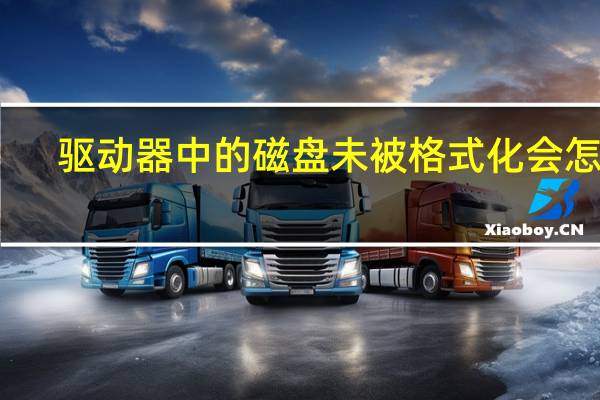 驱动器中的磁盘未被格式化会怎样（驱动器中的磁盘未被格式化）