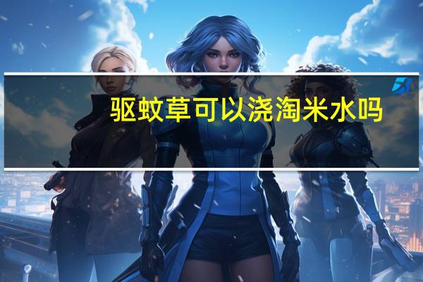 驱蚊草可以浇淘米水吗