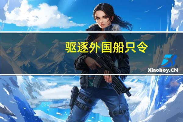 驱逐外国船只令（异国船驱逐令简介）