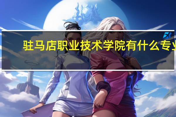 驻马店职业技术学院有什么专业