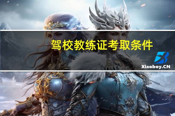 驾校教练证考取条件（驾校教练证报考条件）