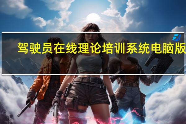 驾驶员在线理论培训系统电脑版 V1.22 官方最新版（驾驶员在线理论培训系统电脑版 V1.22 官方最新版功能简介）