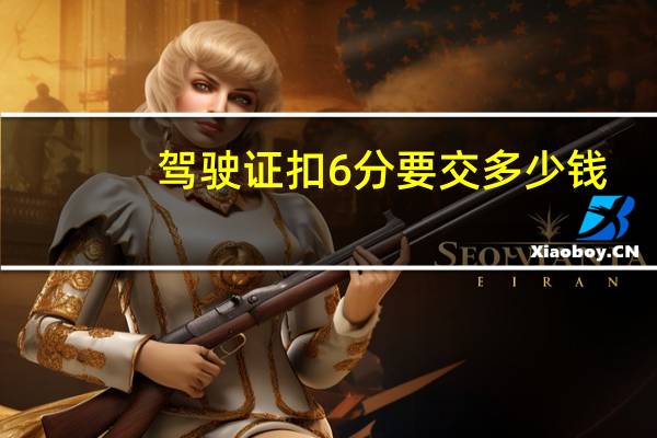 驾驶证扣6分要交多少钱