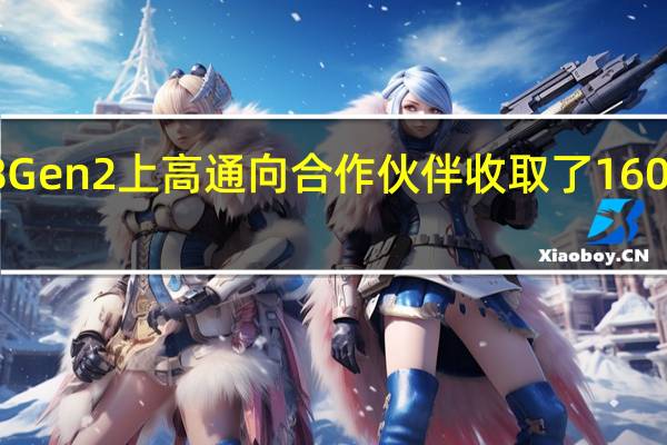 骁龙8Gen2上高通向合作伙伴收取了160美元的费用