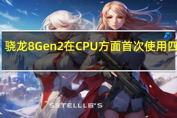 骁龙8 Gen 2在CPU方面首次使用四丛集