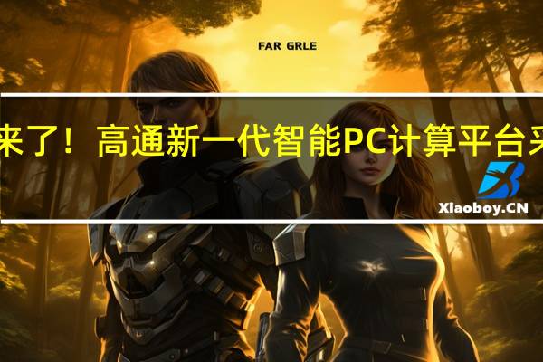 骁龙X系列来了!高通新一代智能PC计算平台采用全新命名体系
