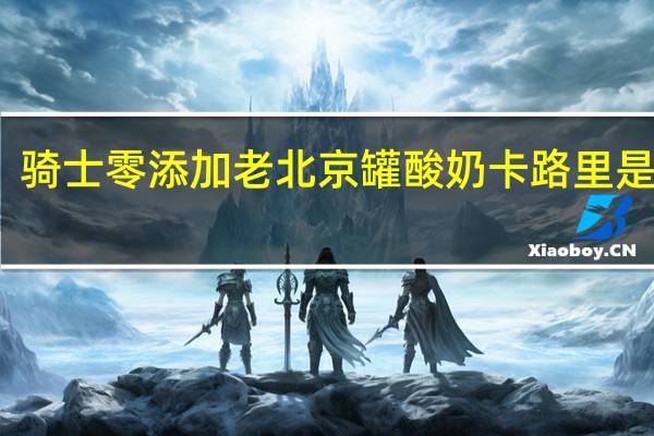 骑士 零添加老北京罐酸奶卡路里是多少