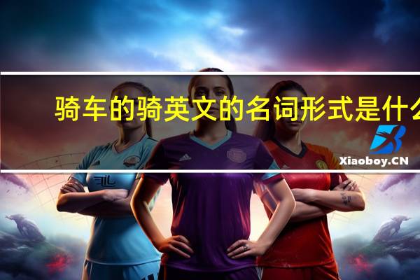 骑车的骑英文的名词形式是什么
