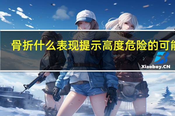 骨折什么表现提示高度危险的可能性