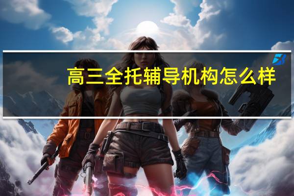 高三全托辅导机构怎么样