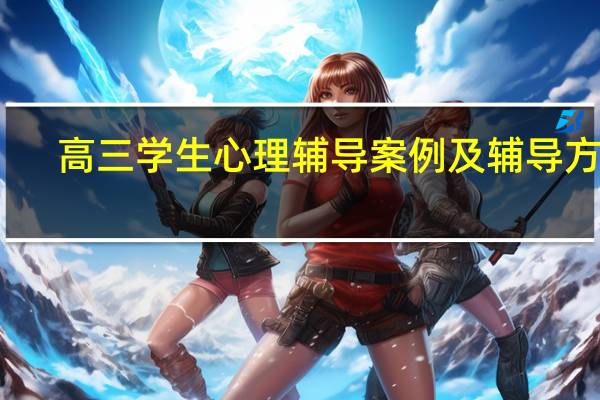 高三学生心理辅导案例及辅导方法(高三学生心理辅导)