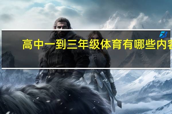 高中一到三年级体育有哪些内容