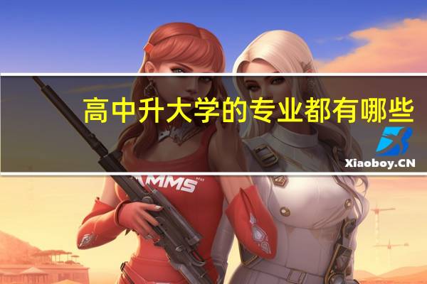 高中升大学的专业都有哪些