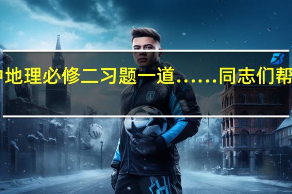 高中地理必修二习题一道……同志们帮帮忙……
