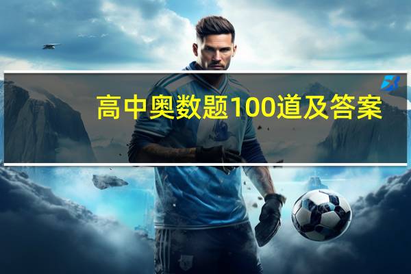 高中奥数题100道及答案(高中奥数题)