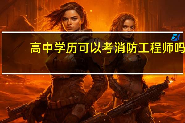 高中学历可以考消防工程师吗