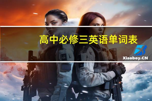 高中必修三英语单词表（必修三英语单词表）