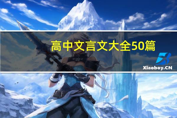 高中文言文大全50篇（高中文言文大全）