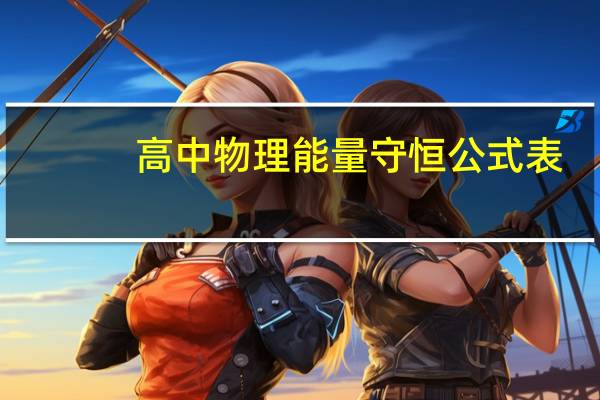 高中物理能量守恒公式表（高中物理能量守恒公式）