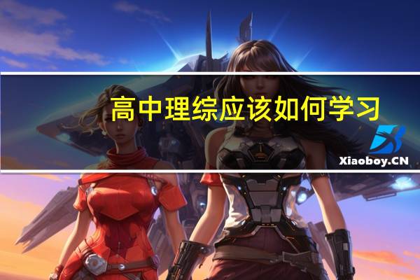 高中理综应该如何学习，需要注重哪些方面的学习呢