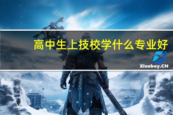 高中生上技校学什么专业好