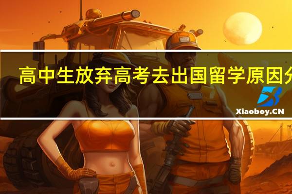 高中生放弃高考去出国留学原因分析