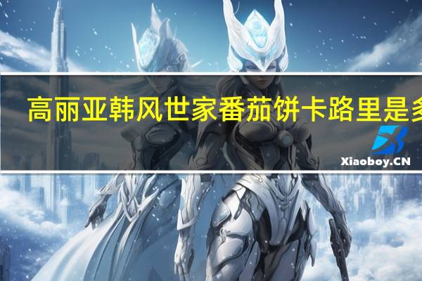 高丽亚 韩风世家番茄饼卡路里是多少