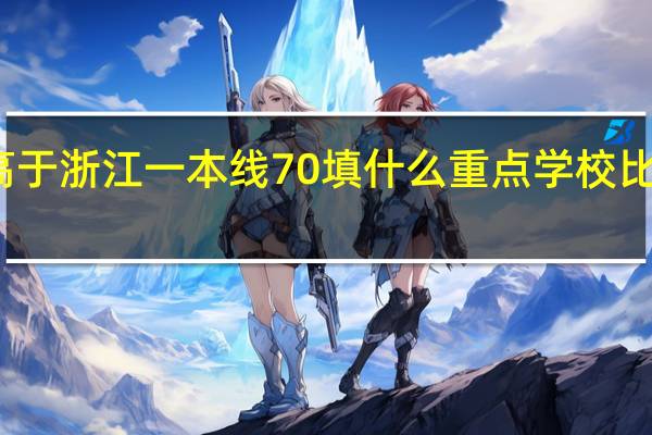 高于浙江一本线70填什么重点学校比较稳点