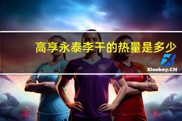 高享 永泰李干的热量是多少