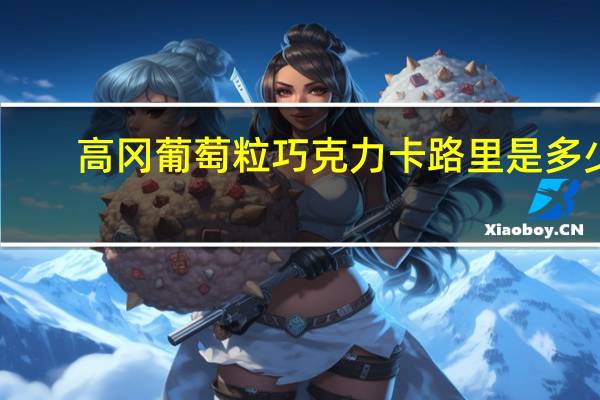 高冈 葡萄粒巧克力卡路里是多少